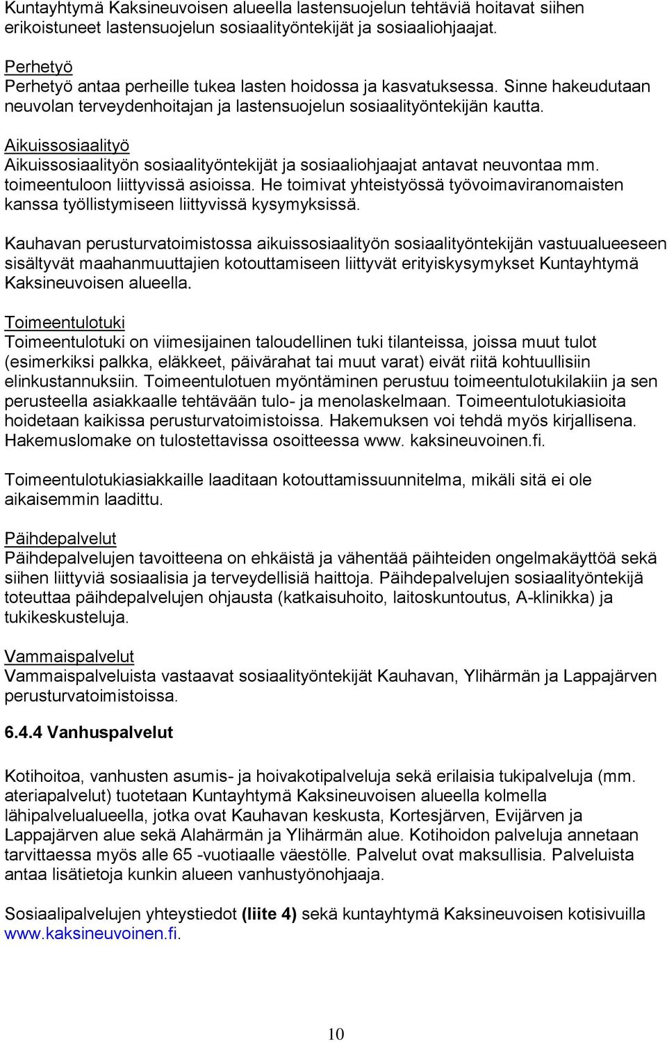 Aikuissosiaalityö Aikuissosiaalityön sosiaalityöntekijät ja sosiaaliohjaajat antavat neuvontaa mm. toimeentuloon liittyvissä asioissa.