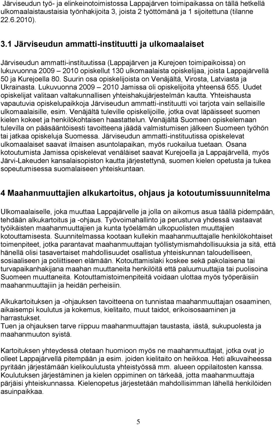 1 Järviseudun ammatti-instituutti ja ulkomaalaiset Järviseudun ammatti-instituutissa (Lappajärven ja Kurejoen toimipaikoissa) on lukuvuonna 2009 2010 opiskellut 130 ulkomaalaista opiskelijaa, joista