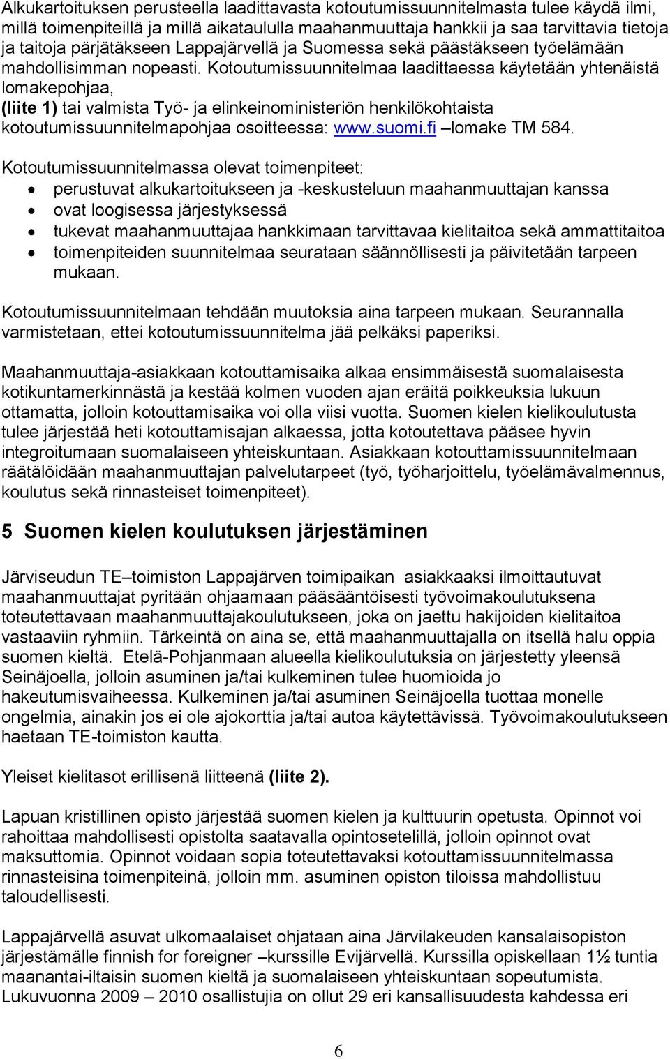 Kotoutumissuunnitelmaa laadittaessa käytetään yhtenäistä lomakepohjaa, (liite 1) tai valmista Työ- ja elinkeinoministeriön henkilökohtaista kotoutumissuunnitelmapohjaa osoitteessa: www.suomi.