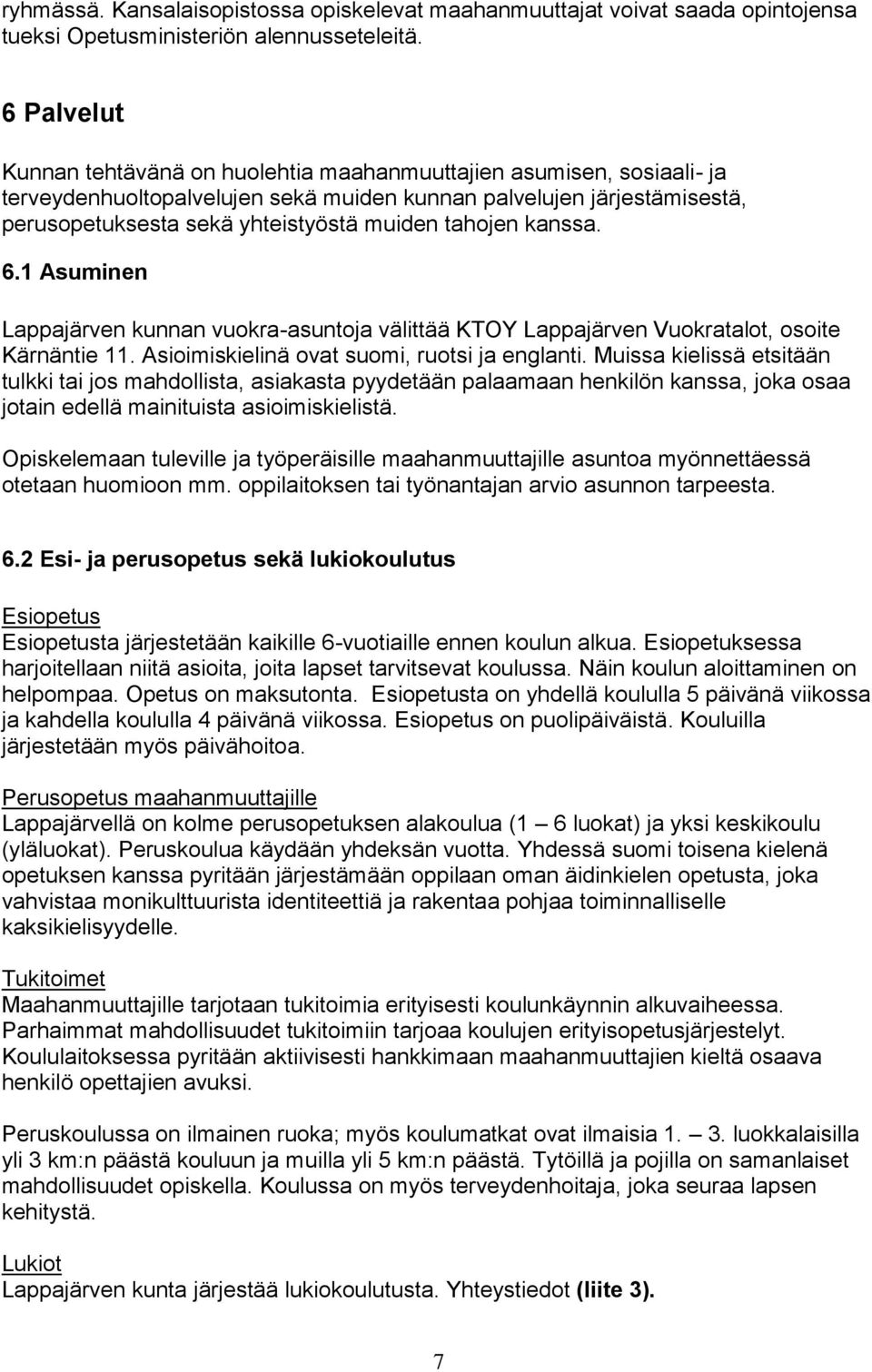 tahojen kanssa. 6.1 Asuminen Lappajärven kunnan vuokra-asuntoja välittää KTOY Lappajärven Vuokratalot, osoite Kärnäntie 11. Asioimiskielinä ovat suomi, ruotsi ja englanti.