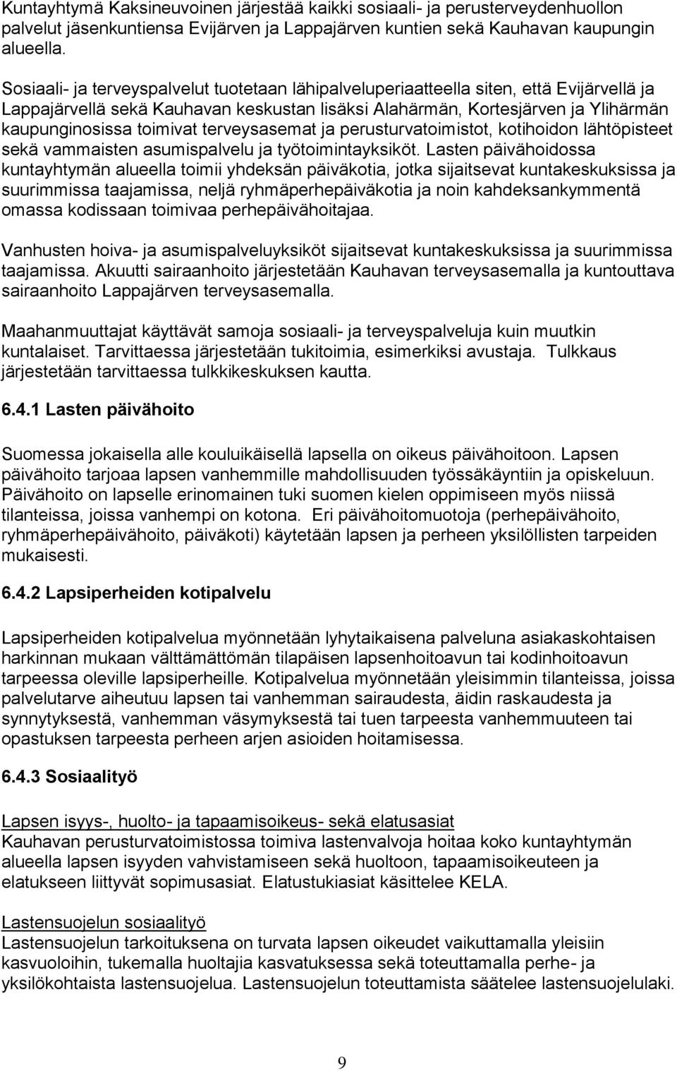 terveysasemat ja perusturvatoimistot, kotihoidon lähtöpisteet sekä vammaisten asumispalvelu ja työtoimintayksiköt.