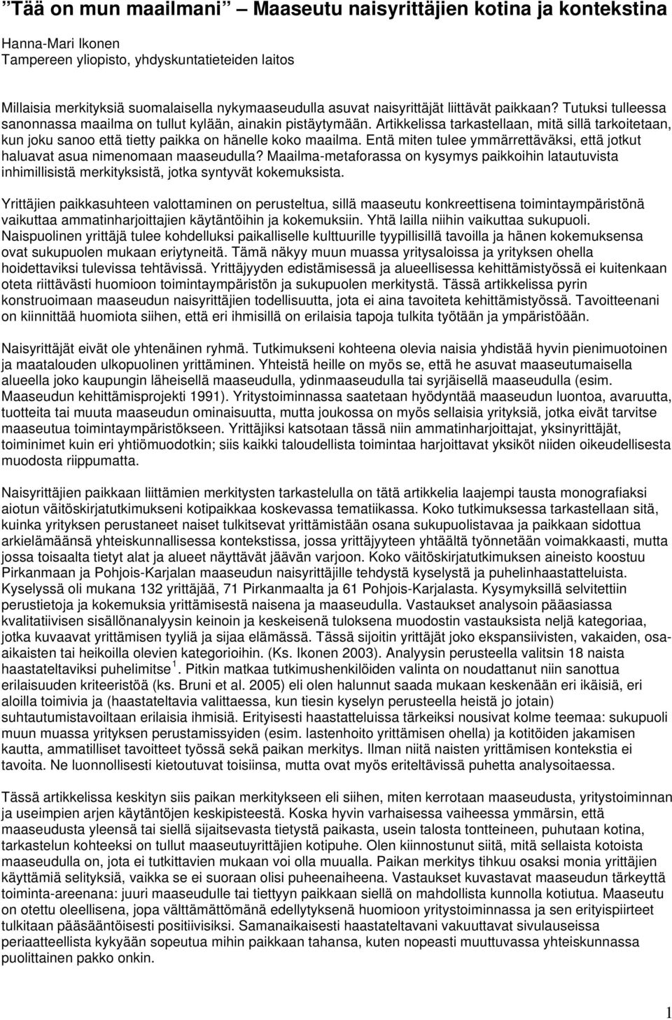 Artikkelissa tarkastellaan, mitä sillä tarkoitetaan, kun joku sanoo että tietty paikka on hänelle koko maailma. Entä miten tulee ymmärrettäväksi, että jotkut haluavat asua nimenomaan maaseudulla?