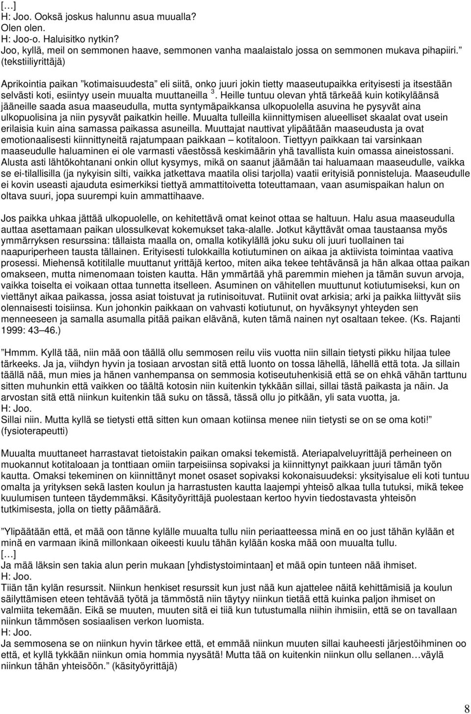 Heille tuntuu olevan yhtä tärkeää kuin kotikyläänsä jääneille saada asua maaseudulla, mutta syntymäpaikkansa ulkopuolella asuvina he pysyvät aina ulkopuolisina ja niin pysyvät paikatkin heille.