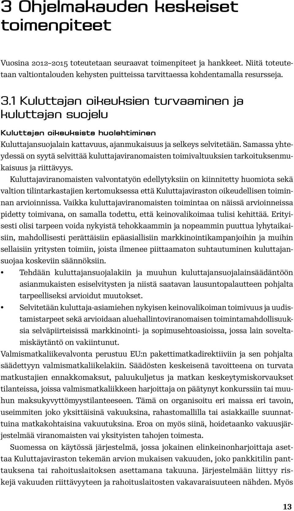 Samassa yhteydessä on syytä selvittää kuluttajaviranomaisten toimivaltuuksien tarkoituksenmukaisuus ja riittävyys.