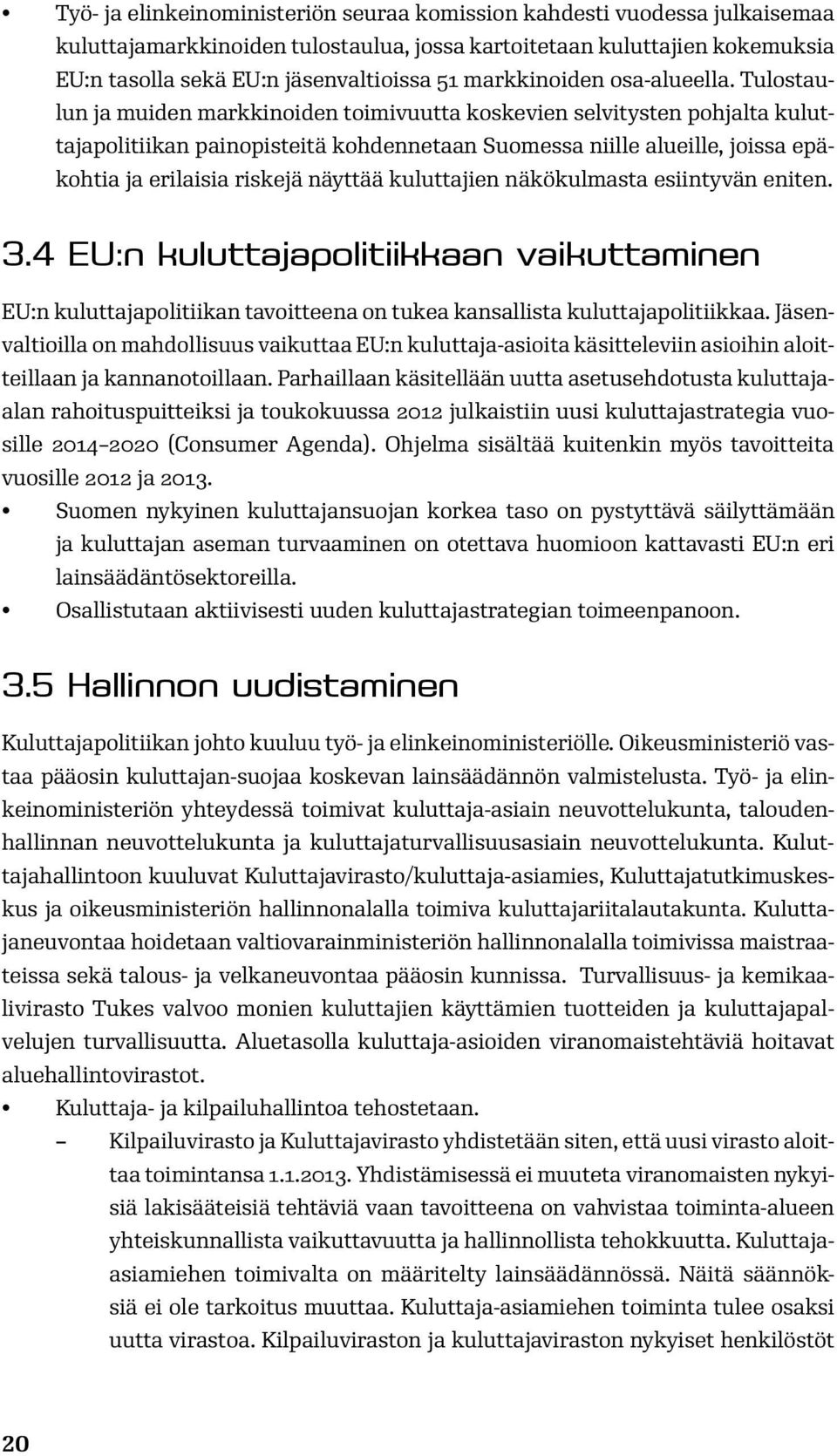 Tulostaulun ja muiden markkinoiden toimivuutta koskevien selvitysten pohjalta kuluttajapolitiikan painopisteitä kohdennetaan Suomessa niille alueille, joissa epäkohtia ja erilaisia riskejä näyttää