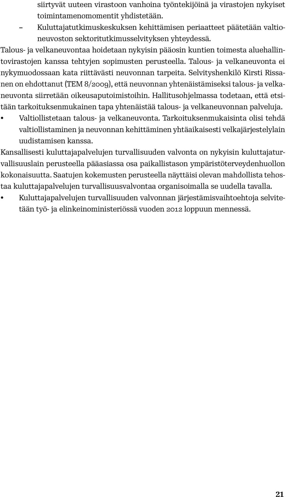 Talous- ja velkaneuvontaa hoidetaan nykyisin pääosin kuntien toimesta aluehallintovirastojen kanssa tehtyjen sopimusten perusteella.