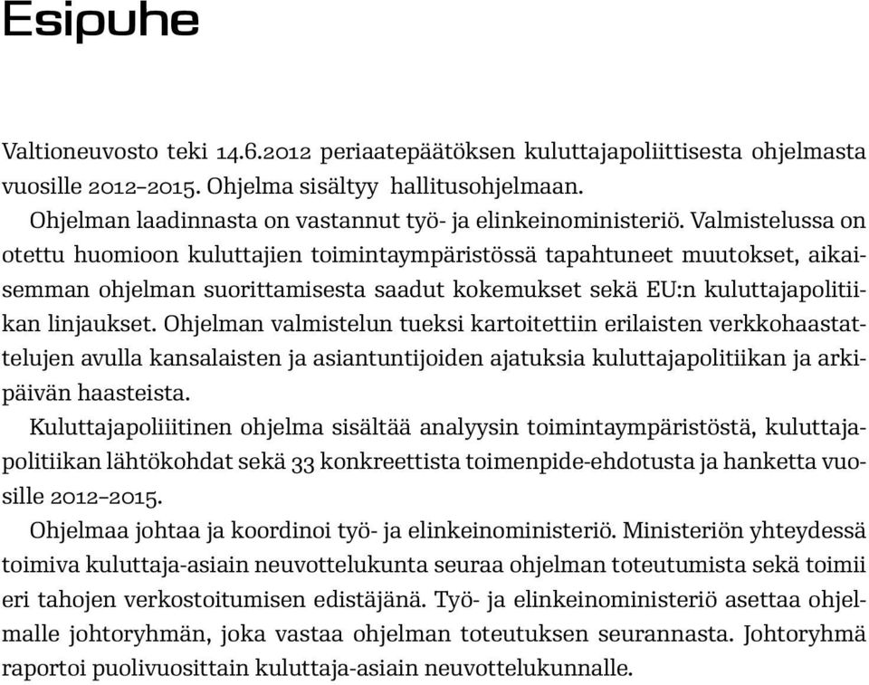 Valmistelussa on otettu huomioon kuluttajien toimintaympäristössä tapahtuneet muutokset, aikaisemman ohjelman suorittamisesta saadut kokemukset sekä EU:n kuluttajapolitiikan linjaukset.