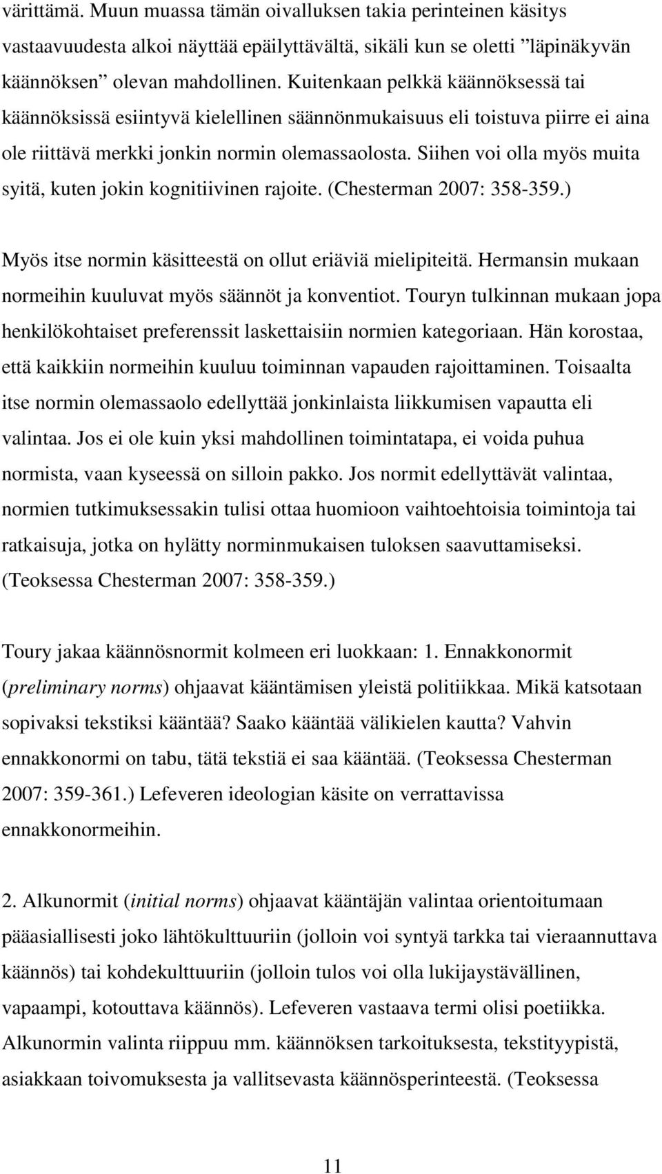 Siihen voi olla myös muita syitä, kuten jokin kognitiivinen rajoite. (Chesterman 2007: 358-359.) Myös itse normin käsitteestä on ollut eriäviä mielipiteitä.