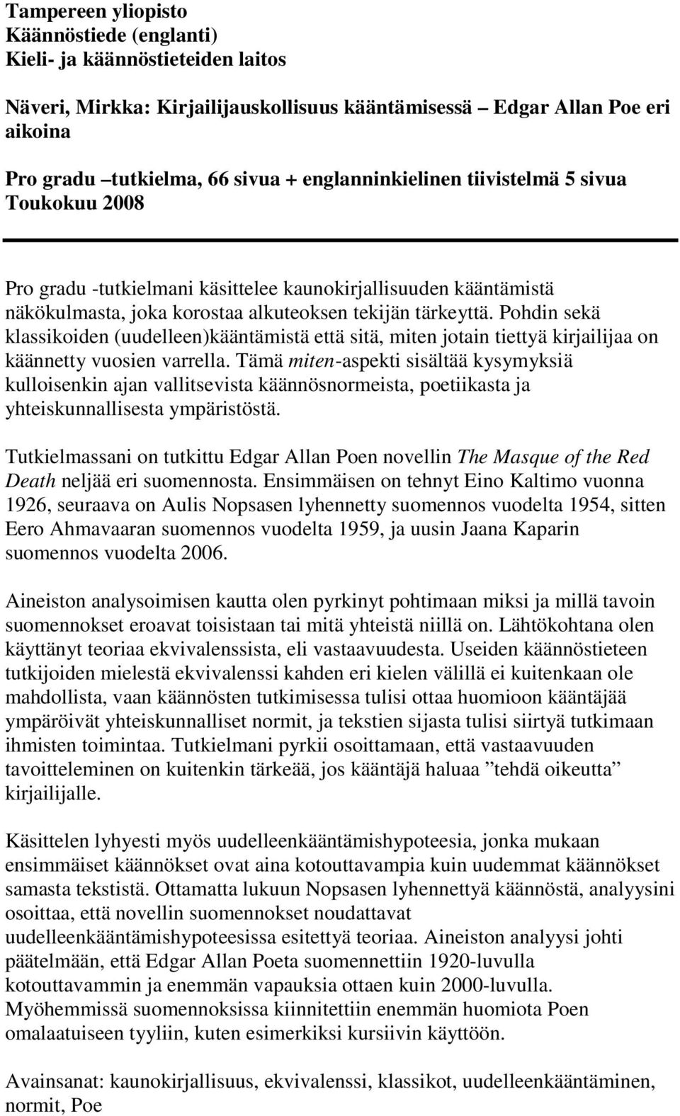 Pohdin sekä klassikoiden (uudelleen)kääntämistä että sitä, miten jotain tiettyä kirjailijaa on käännetty vuosien varrella.