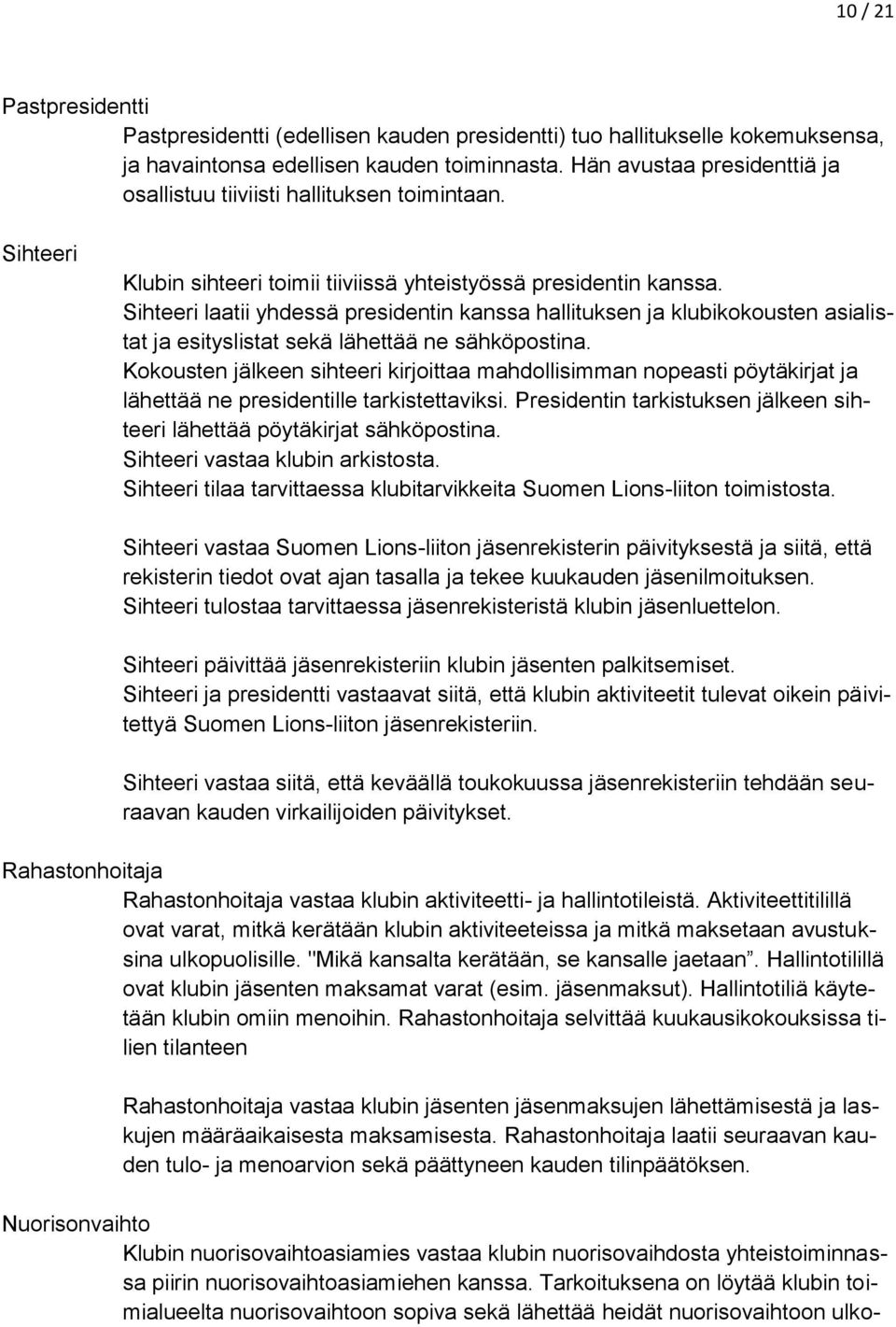 Sihteeri laatii yhdessä presidentin kanssa hallituksen ja klubikokousten asialistat ja esityslistat sekä lähettää ne sähköpostina.