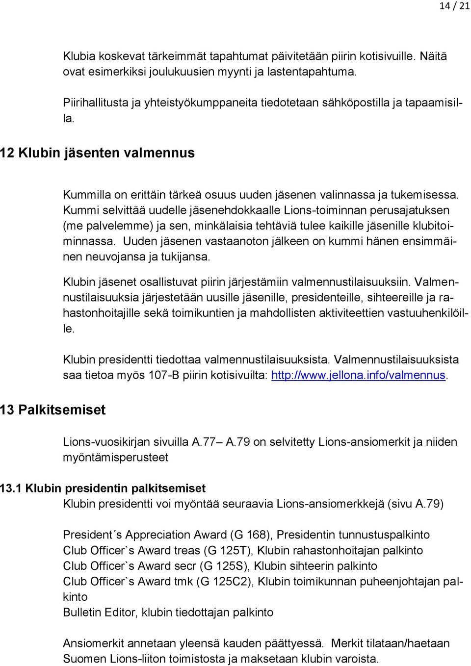 Kummi selvittää uudelle jäsenehdokkaalle Lions-toiminnan perusajatuksen (me palvelemme) ja sen, minkälaisia tehtäviä tulee kaikille jäsenille klubitoiminnassa.