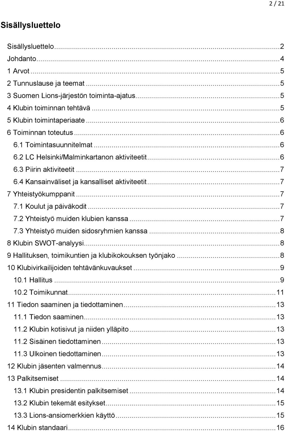 4 Kansainväliset ja kansalliset aktiviteetit... 7 7 Yhteistyökumppanit... 7 7.1 Koulut ja päiväkodit... 7 7.2 Yhteistyö muiden klubien kanssa... 7 7.3 Yhteistyö muiden sidosryhmien kanssa.