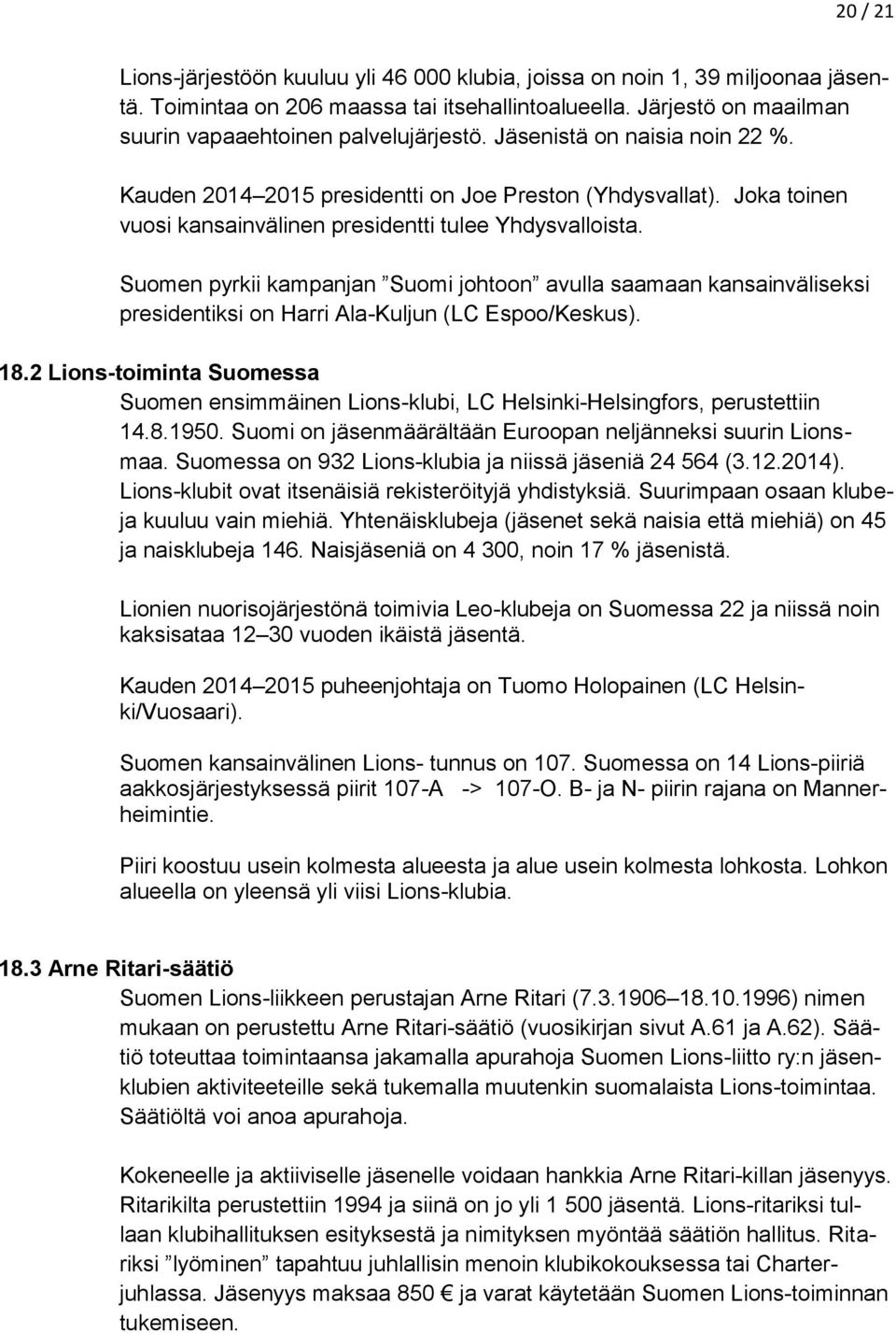 Suomen pyrkii kampanjan Suomi johtoon avulla saamaan kansainväliseksi presidentiksi on Harri Ala-Kuljun (LC Espoo/Keskus). 18.