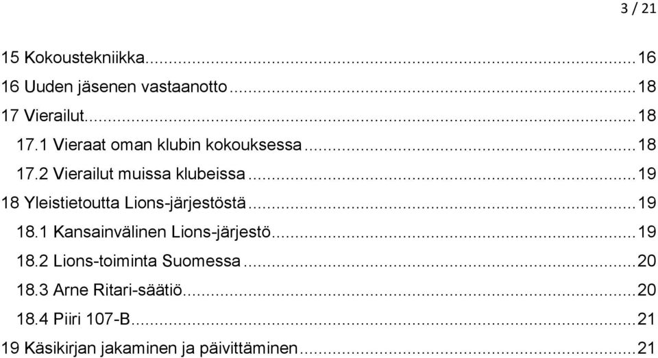 .. 19 18 Yleistietoutta Lions-järjestöstä... 19 18.1 Kansainvälinen Lions-järjestö... 19 18.2 Lions-toiminta Suomessa.
