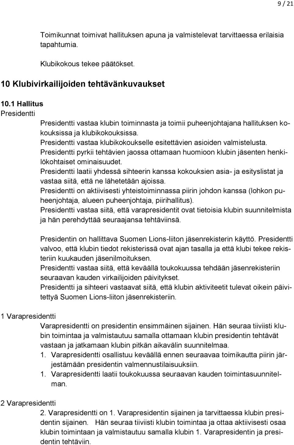 Presidentti vastaa klubikokoukselle esitettävien asioiden valmistelusta. Presidentti pyrkii tehtävien jaossa ottamaan huomioon klubin jäsenten henkilökohtaiset ominaisuudet.