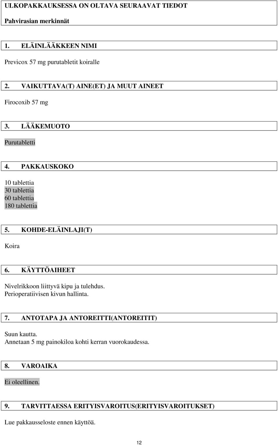 KOHDE-ELÄINLAJI(T) Koira 6. KÄYTTÖAIHEET Nivelrikkoon liittyvä kipu ja tulehdus. Perioperatiivisen kivun hallinta. 7.