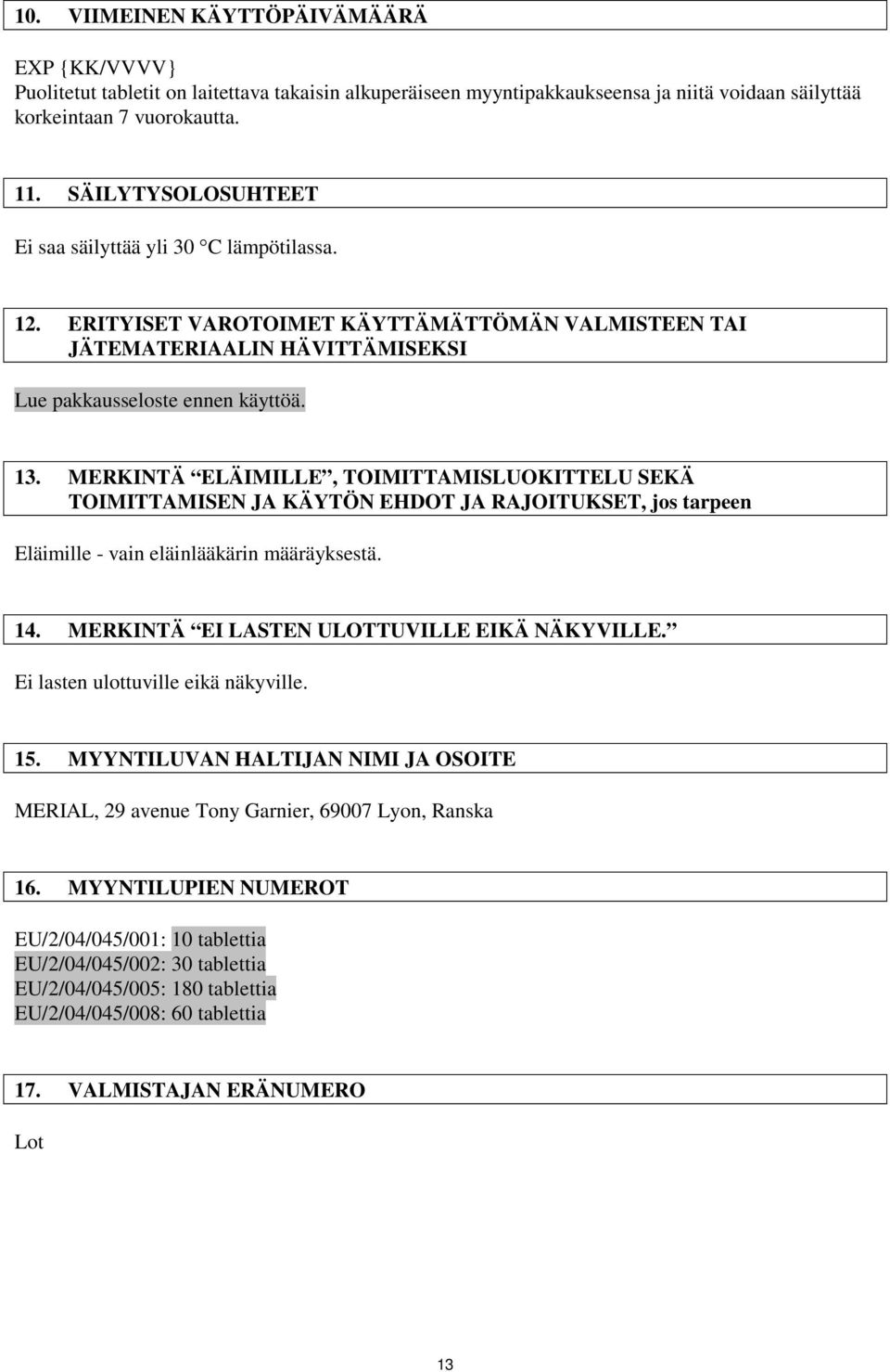 MERKINTÄ ELÄIMILLE, TOIMITTAMISLUOKITTELU SEKÄ TOIMITTAMISEN JA KÄYTÖN EHDOT JA RAJOITUKSET, jos tarpeen Eläimille - vain eläinlääkärin määräyksestä. 14. MERKINTÄ EI LASTEN ULOTTUVILLE EIKÄ NÄKYVILLE.