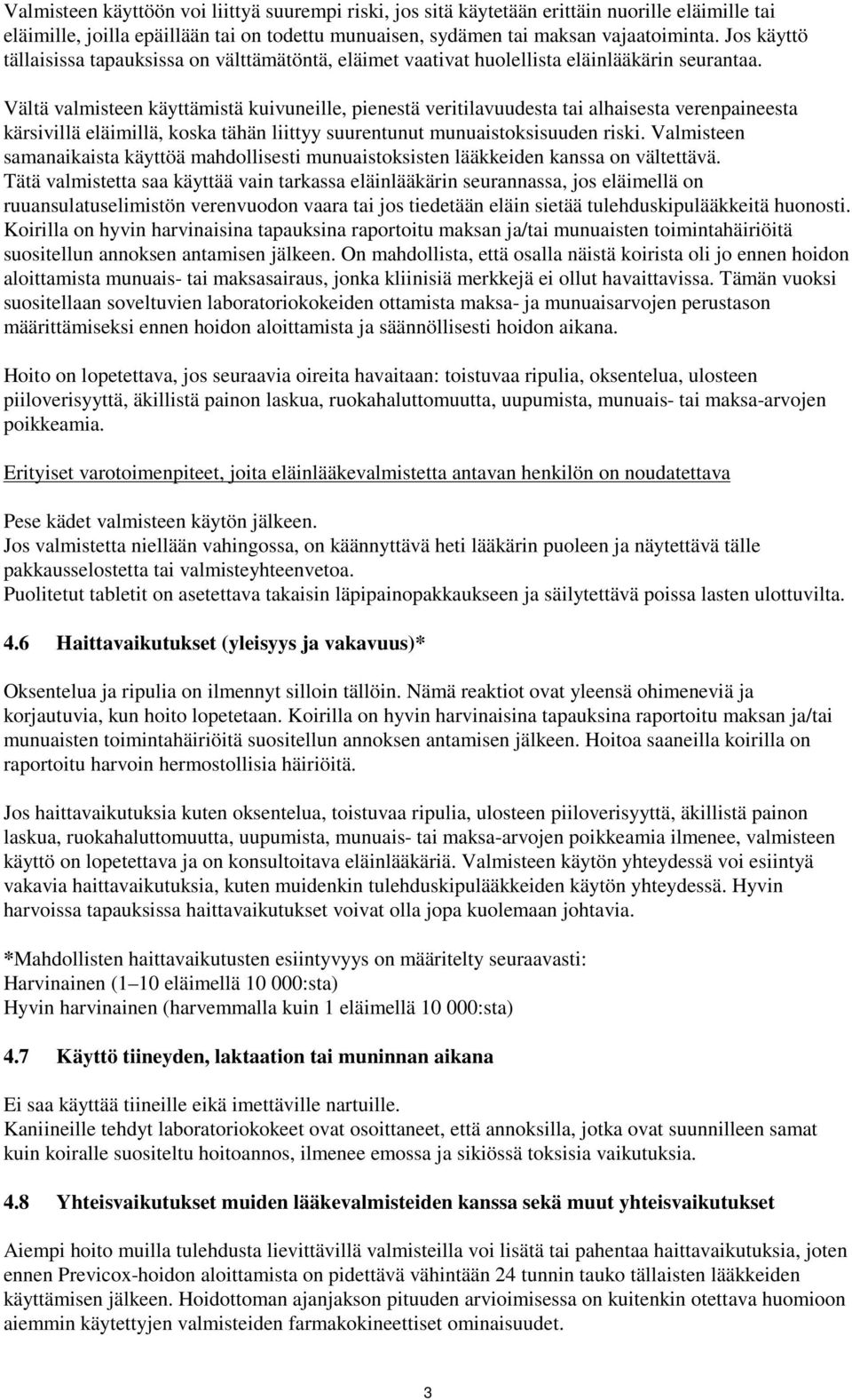 Vältä valmisteen käyttämistä kuivuneille, pienestä veritilavuudesta tai alhaisesta verenpaineesta kärsivillä eläimillä, koska tähän liittyy suurentunut munuaistoksisuuden riski.