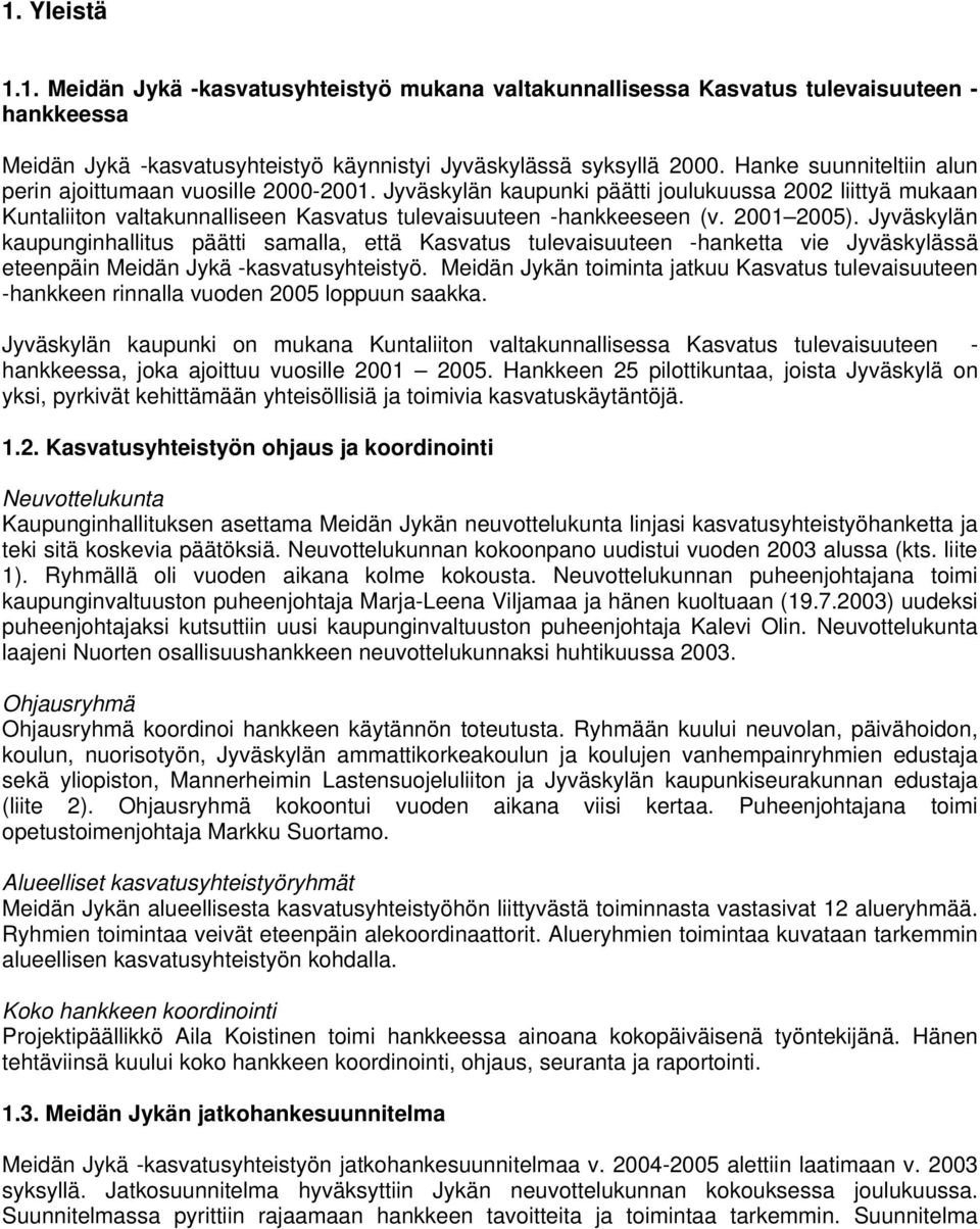 2001 2005). Jyväskylän kaupunginhallitus päätti samalla, että Kasvatus tulevaisuuteen -hanketta vie Jyväskylässä eteenpäin Meidän Jykä -kasvatusyhteistyö.
