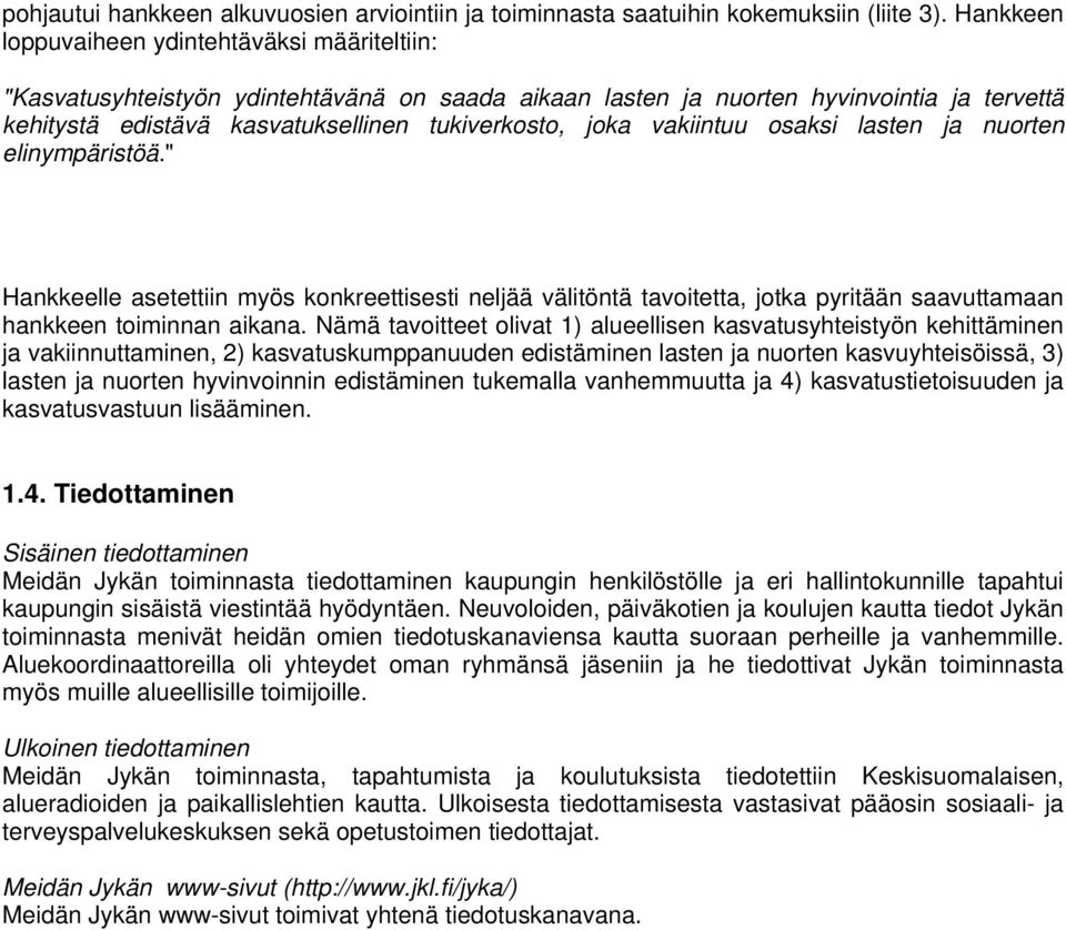 vakiintuu osaksi lasten ja nuorten elinympäristöä." Hankkeelle asetettiin myös konkreettisesti neljää välitöntä tavoitetta, jotka pyritään saavuttamaan hankkeen toiminnan aikana.