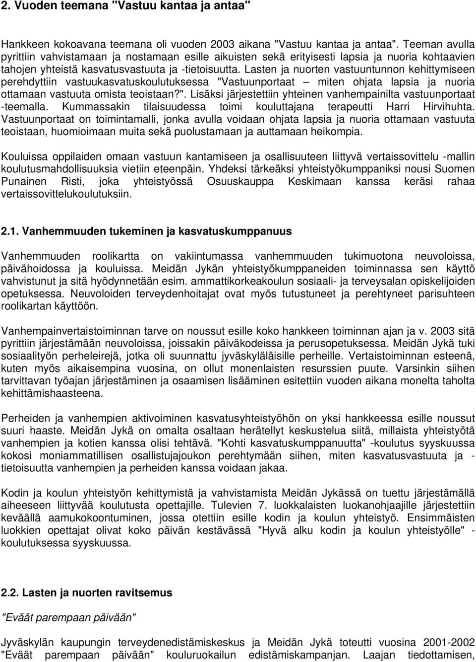 Lasten ja nuorten vastuuntunnon kehittymiseen perehdyttiin vastuukasvatuskoulutuksessa "Vastuunportaat miten ohjata lapsia ja nuoria ottamaan vastuuta omista teoistaan?". Lisäksi järjestettiin yhteinen vanhempainilta vastuunportaat -teemalla.