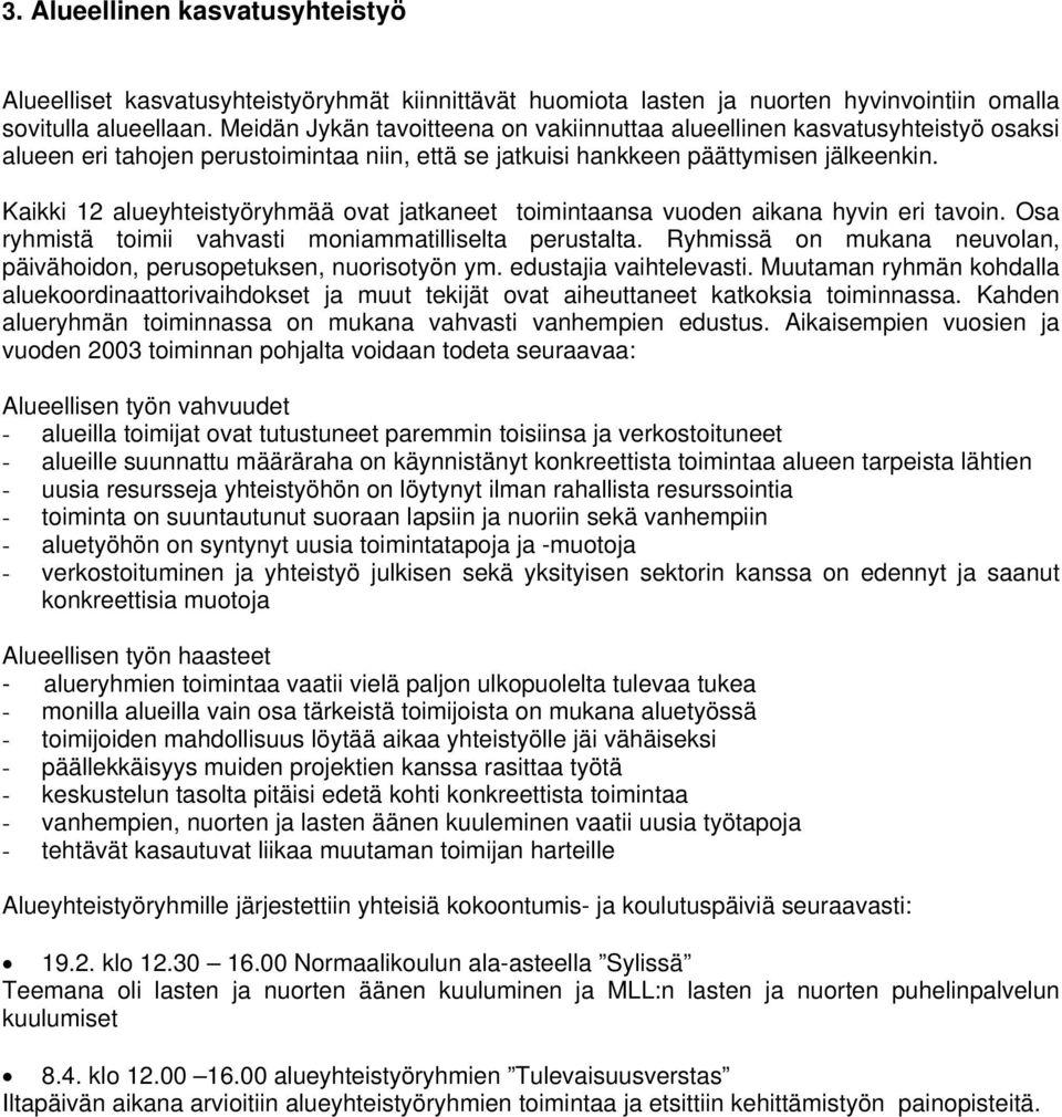 Kaikki 12 alueyhteistyöryhmää ovat jatkaneet toimintaansa vuoden aikana hyvin eri tavoin. Osa ryhmistä toimii vahvasti moniammatilliselta perustalta.