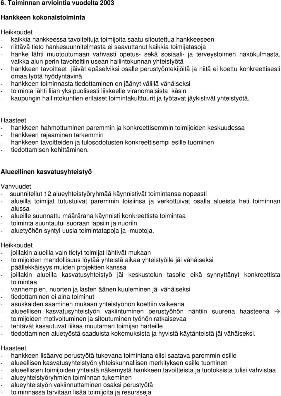 tavoitteet jäivät epäselviksi osalle perustyöntekijöitä ja niitä ei koettu konkreettisesti omaa työtä hyödyntävinä - hankkeen toiminnasta tiedottaminen on jäänyt välillä vähäiseksi - toiminta lähti