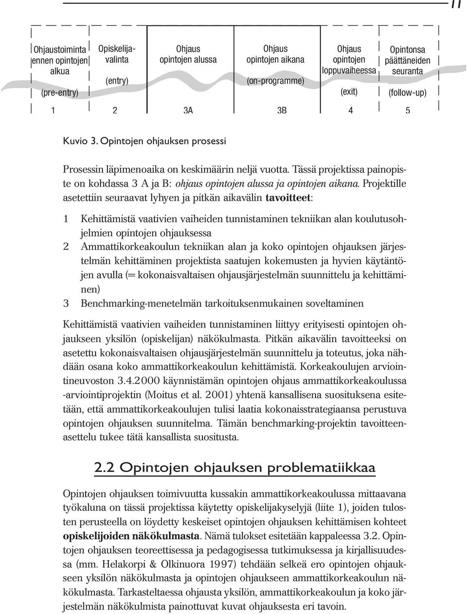 Tässä projektissa painopiste on kohdassa 3 A ja B: ohjaus opintojen alussa ja opintojen aikana.