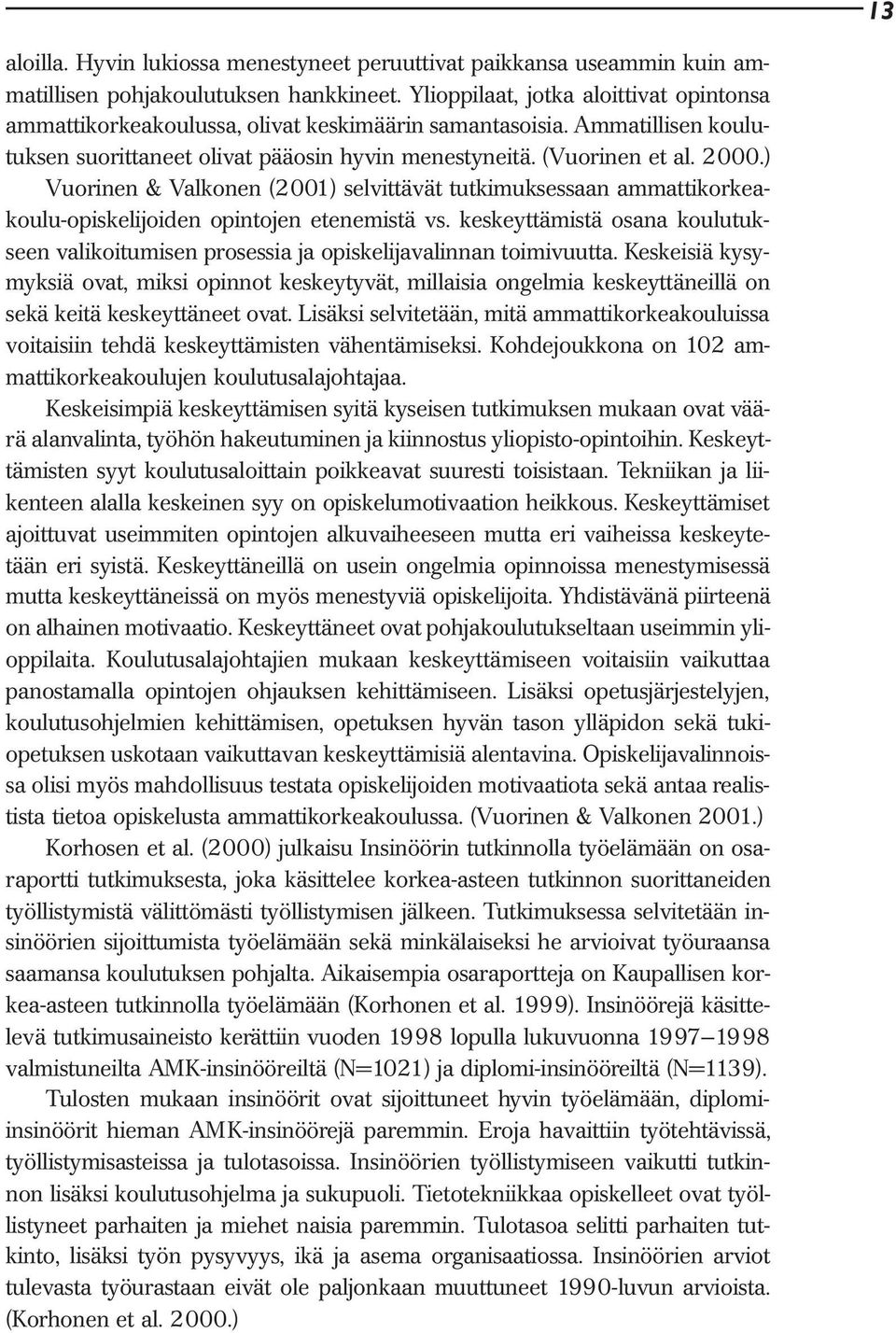 ) Vuorinen & Valkonen (2001) selvittävät tutkimuksessaan ammattikorkeakoulu-opiskelijoiden opintojen etenemistä vs.