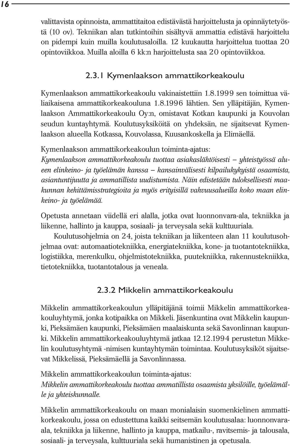 Muilla aloilla 6 kk:n harjoittelusta saa 20 opintoviikkoa. 2.3.1 Kymenlaakson ammattikorkeakoulu Kymenlaakson ammattikorkeakoulu vakinaistettiin 1.8.