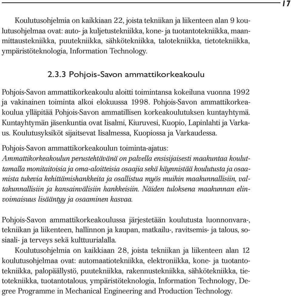 3 Pohjois-Savon ammattikorkeakoulu Pohjois-Savon ammattikorkeakoulu aloitti toimintansa kokeiluna vuonna 1992 ja vakinainen toiminta alkoi elokuussa 1998.