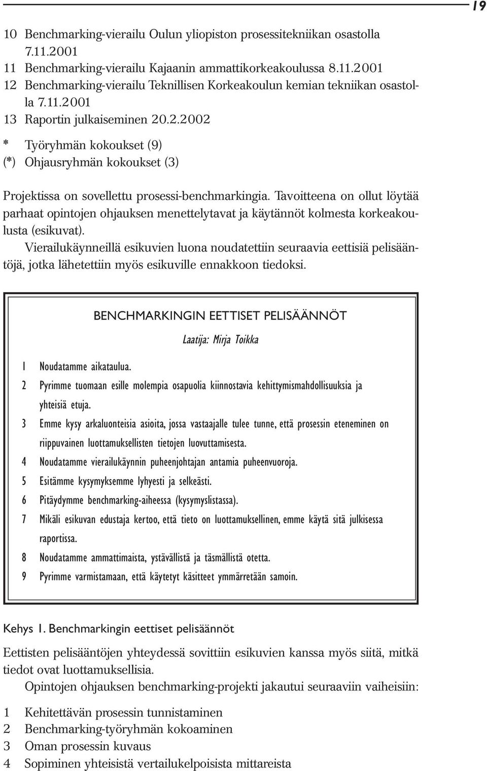 Tavoitteena on ollut löytää parhaat opintojen ohjauksen menettelytavat ja käytännöt kolmesta korkeakoulusta (esikuvat).