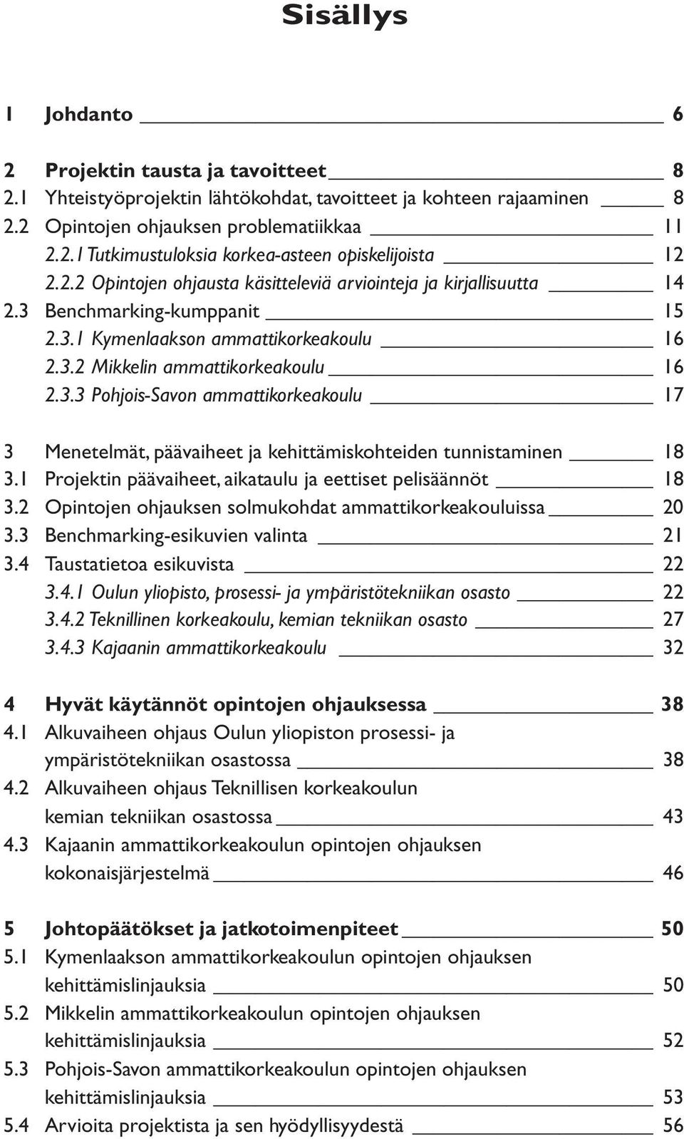 1 Projektin päävaiheet, aikataulu ja eettiset pelisäännöt 18 3.2 Opintojen ohjauksen solmukohdat ammattikorkeakouluissa 20 3.3 Benchmarking-esikuvien valinta 21 3.4 