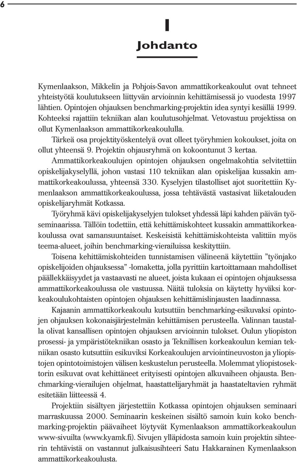 Tärkeä osa projektityöskentelyä ovat olleet työryhmien kokoukset, joita on ollut yhteensä 9. Projektin ohjausryhmä on kokoontunut 3 kertaa.