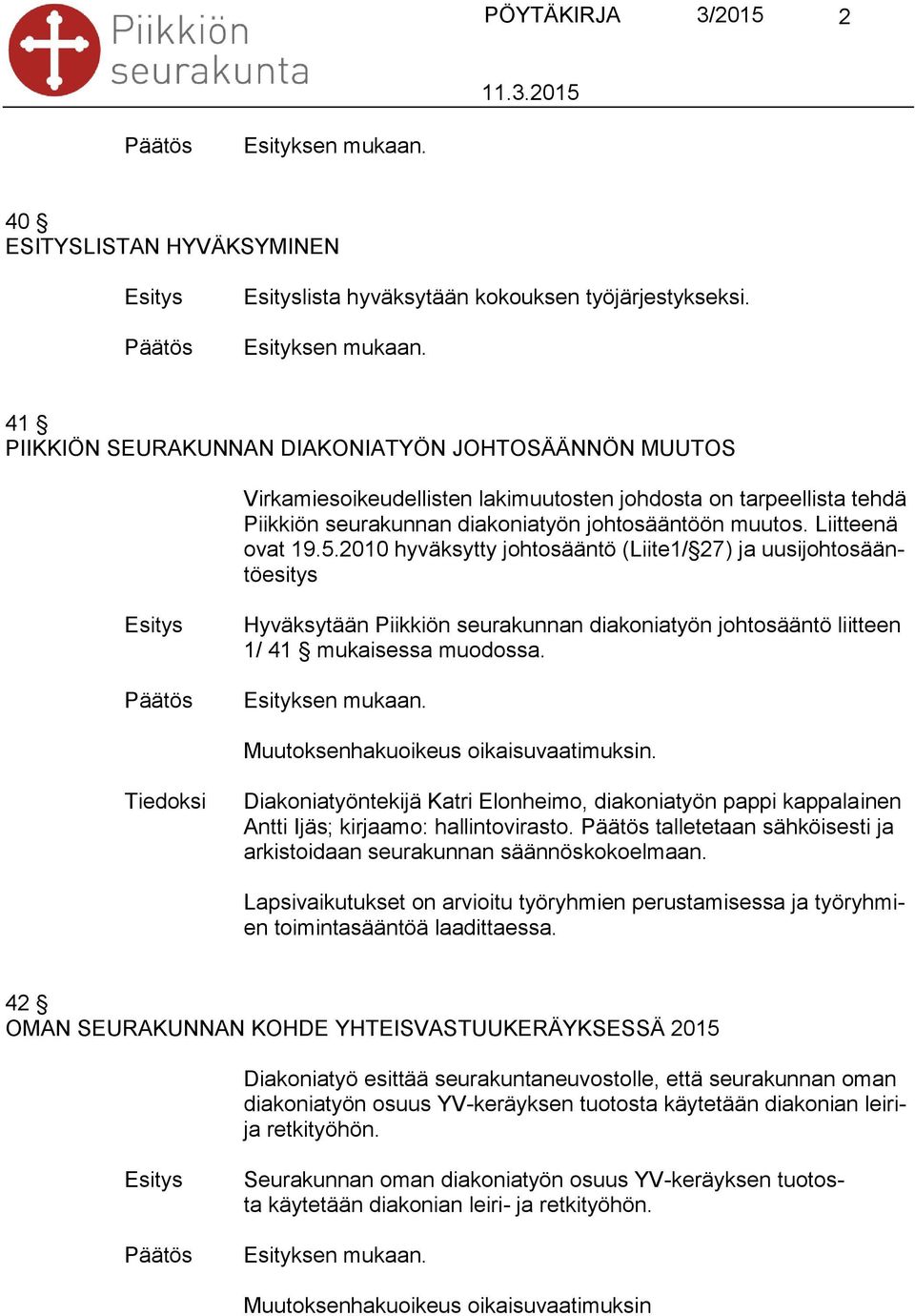 5.2010 hyväksytty johtosääntö (Liite1/ 27) ja uusijohtosääntöesitys Hyväksytään Piikkiön seurakunnan diakoniatyön johtosääntö liitteen 1/ 41 mukaisessa muodossa.