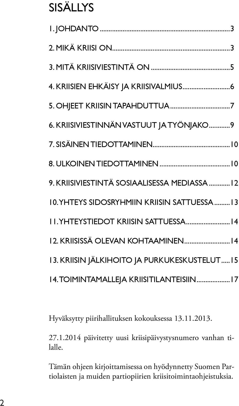 YHTEYS SIDOSRYHMIIN KRIISIN SATTUESSA...13 11. YHTEYSTIEDOT KRIISIN SATTUESSA...14 12. KRIISISSÄ OLEVAN KOHTAAMINEN...14 13. KRIISIN JÄLKIHOITO JA PURKUKESKUSTELUT...15 14.