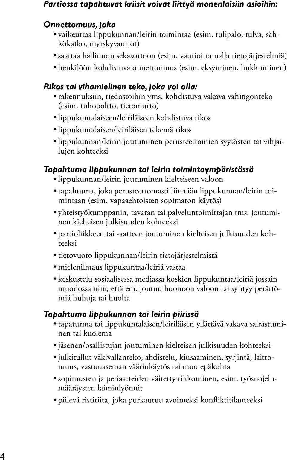 eksyminen, hukkuminen) Rikos tai vihamielinen teko, joka voi olla: rakennuksiin, tiedostoihin yms. kohdistuva vakava vahingonteko (esim.