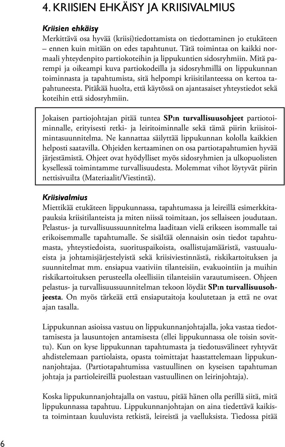 Mitä parempi ja oikeampi kuva partiokodeilla ja sidosryhmillä on lippukunnan toiminnasta ja tapahtumista, sitä helpompi kriisitilanteessa on kertoa tapahtuneesta.