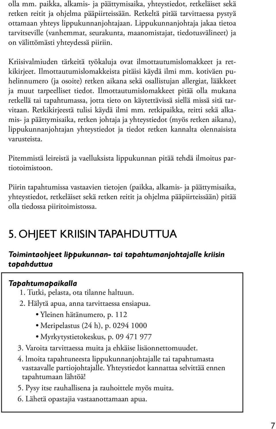 Kriisivalmiuden tärkeitä työkaluja ovat ilmottautumislomakkeet ja retkikirjeet. Ilmottautumislomakkeista pitäisi käydä ilmi mm.