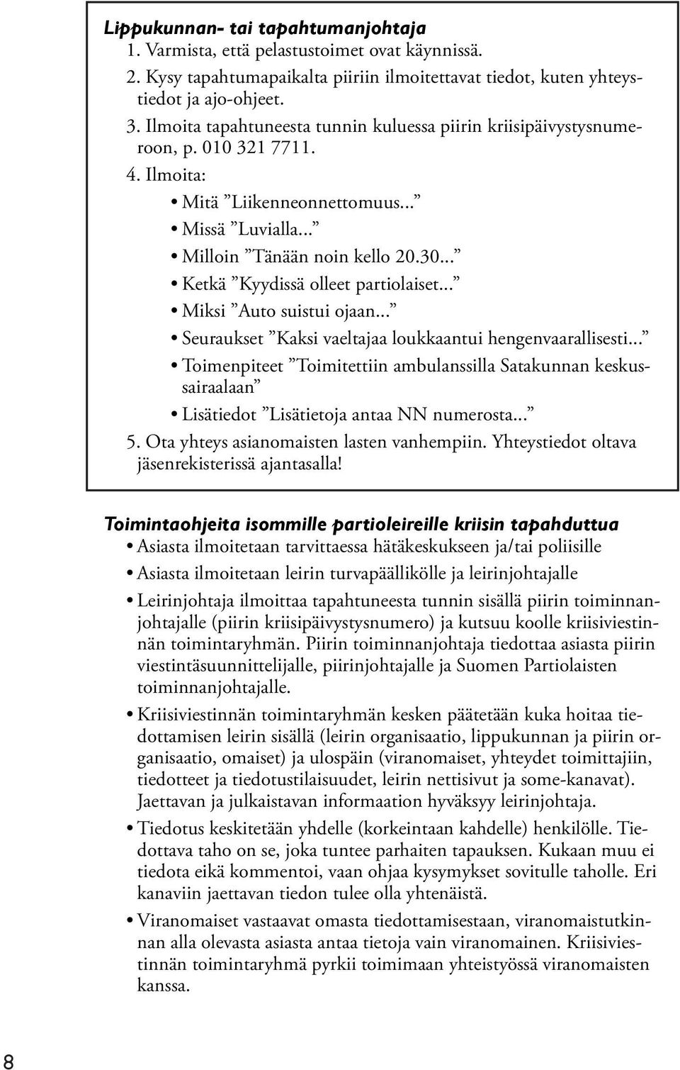 .. Ketkä Kyydissä olleet partiolaiset... Miksi Auto suistui ojaan... Seuraukset Kaksi vaeltajaa loukkaantui hengenvaarallisesti.