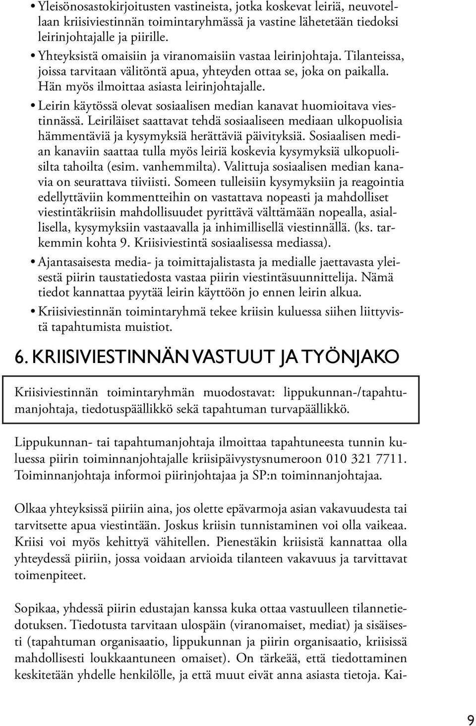 Leirin käytössä olevat sosiaalisen median kanavat huomioitava viestinnässä. Leiriläiset saattavat tehdä sosiaaliseen mediaan ulkopuolisia hämmentäviä ja kysymyksiä herättäviä päivityksiä.