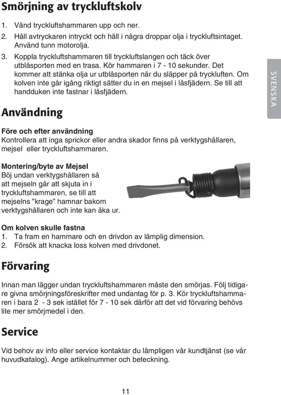 Om kolven inte går igång riktigt sätter du in en mejsel i låsfjädern. Se till att handduken inte fastnar i låsfjädern.