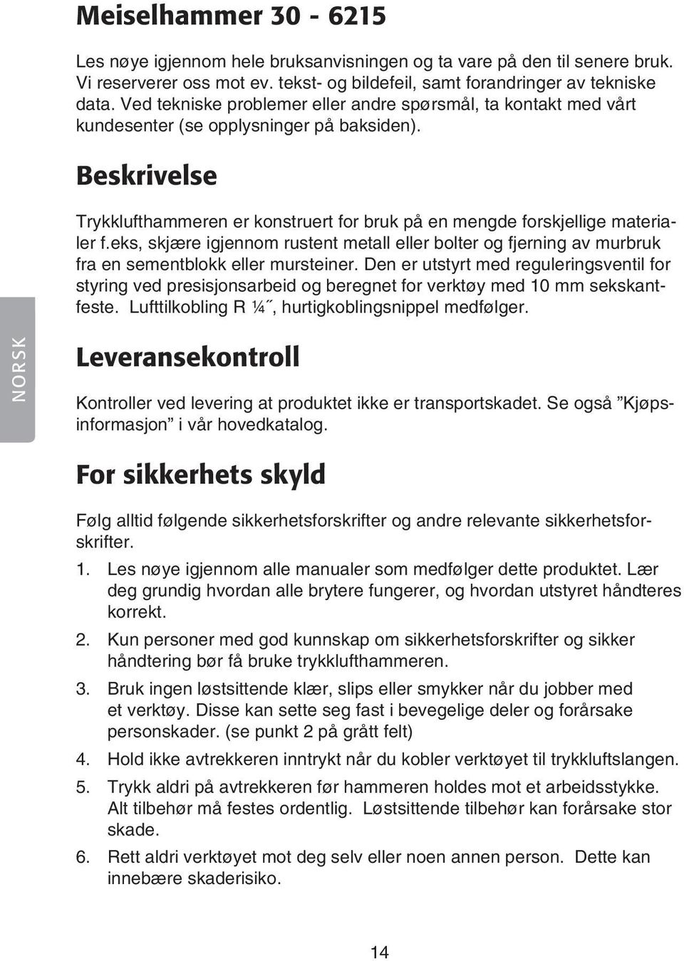 eks, skjære igjennom rustent metall eller bolter og fjerning av murbruk fra en sementblokk eller mursteiner.