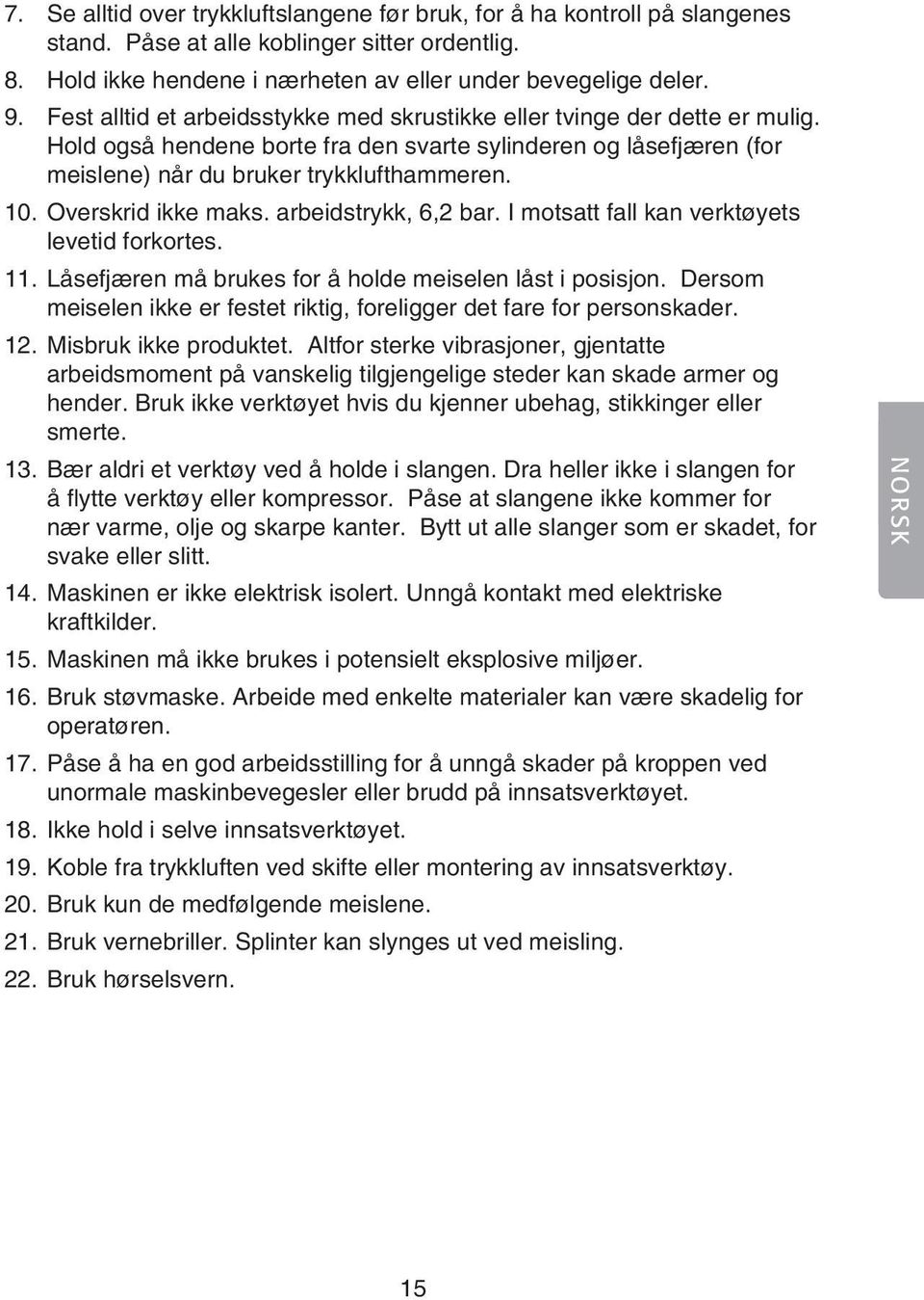 Overskrid ikke maks. arbeidstrykk, 6,2 bar. I motsatt fall kan verktøyets levetid forkortes. 11. Låsefjæren må brukes for å holde meiselen låst i posisjon.