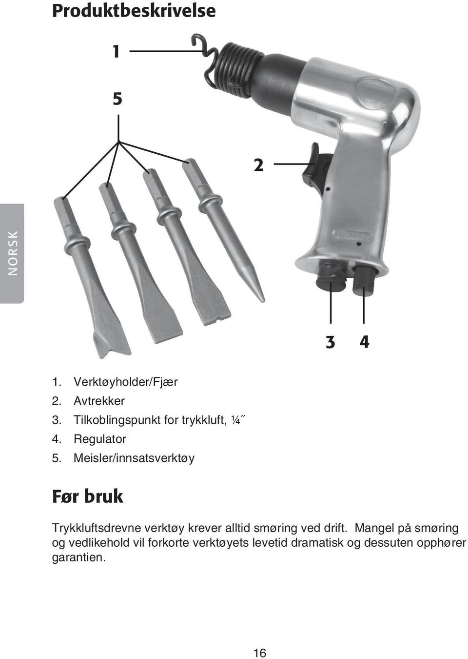Meisler/innsatsverktøy Før bruk Trykkluftsdrevne verktøy krever alltid smøring