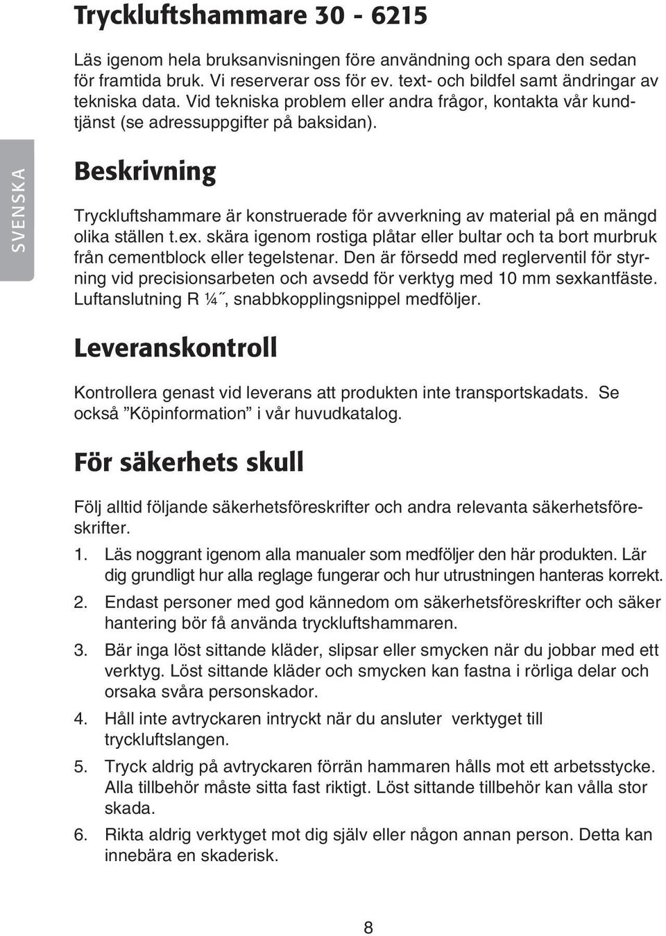 SVENSKA Beskrivning Tryckluftshammare är konstruerade för avverkning av material på en mängd olika ställen t.ex.