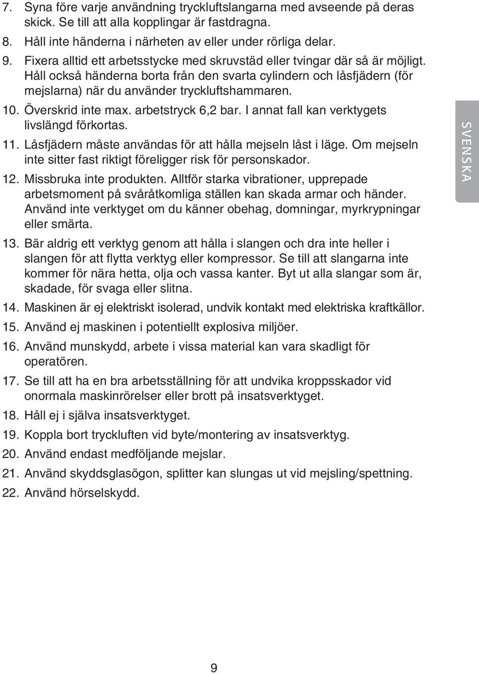 Överskrid inte max. arbetstryck 6,2 bar. I annat fall kan verktygets livslängd förkortas. 11. Låsfjädern måste användas för att hålla mejseln låst i läge.