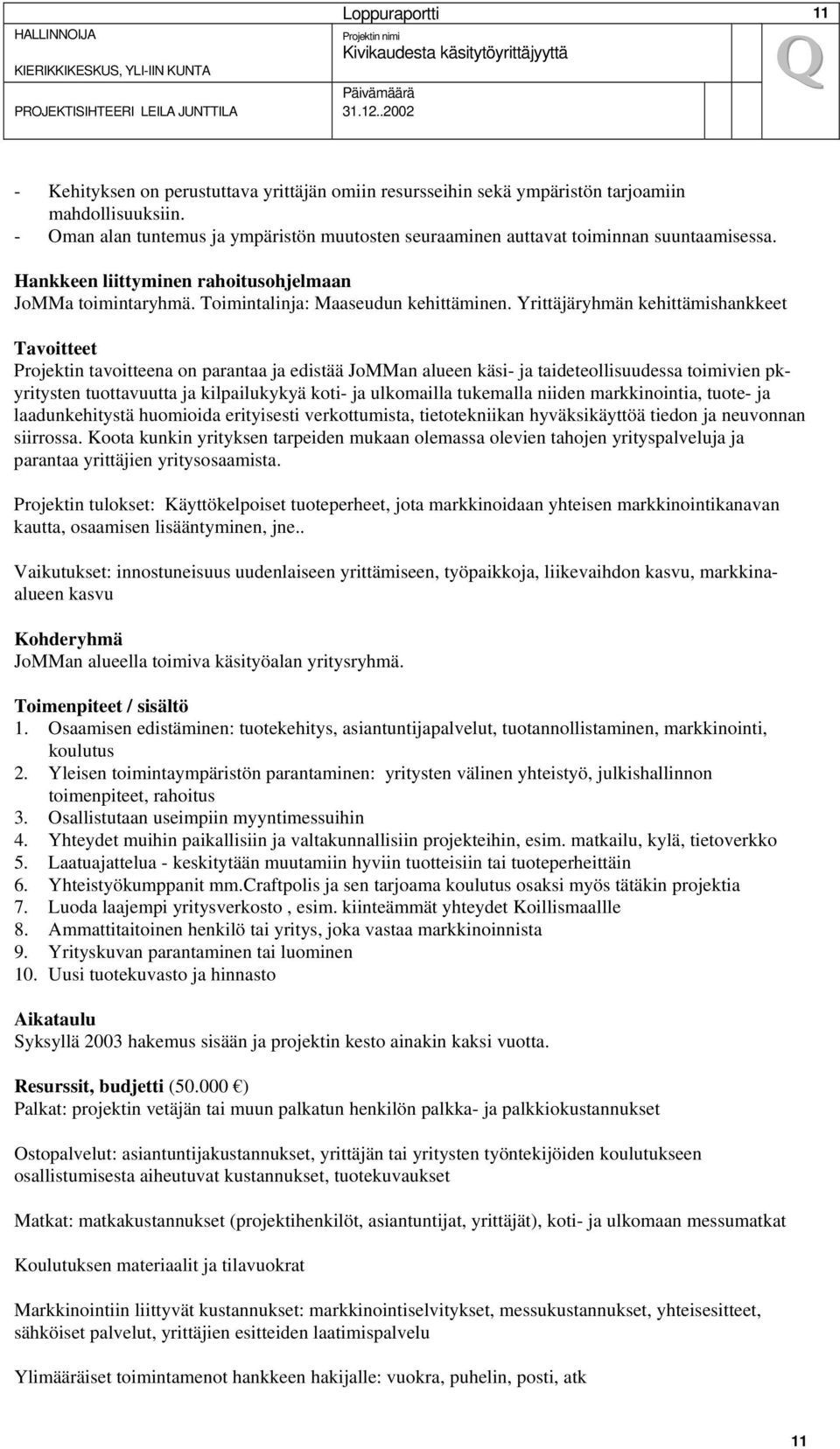 Yrittäjäryhmän kehittämishankkeet Tavoitteet Projektin tavoitteena on parantaa ja edistää JoMMan alueen käsi- ja taideteollisuudessa toimivien pkyritysten tuottavuutta ja kilpailukykyä koti- ja