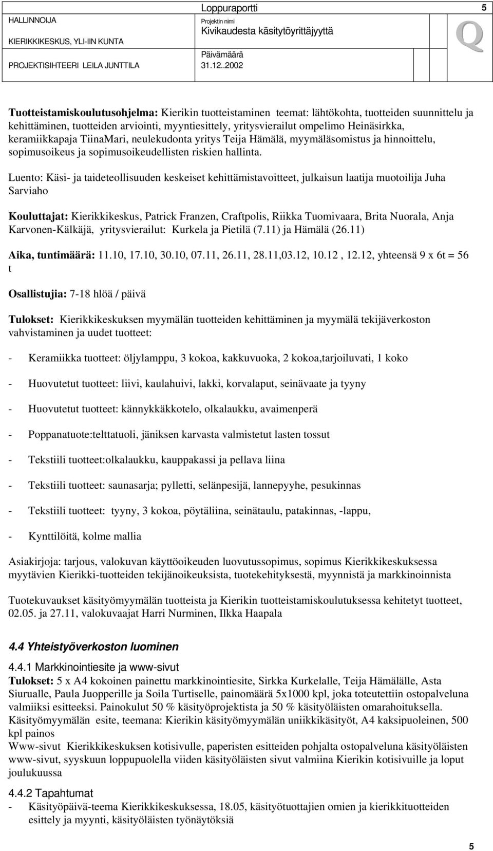 Luento: Käsi- ja taideteollisuuden keskeiset kehittämistavoitteet, julkaisun laatija muotoilija Juha Sarviaho Kouluttajat: Kierikkikeskus, Patrick Franzen, Craftpolis, Riikka Tuomivaara, Brita