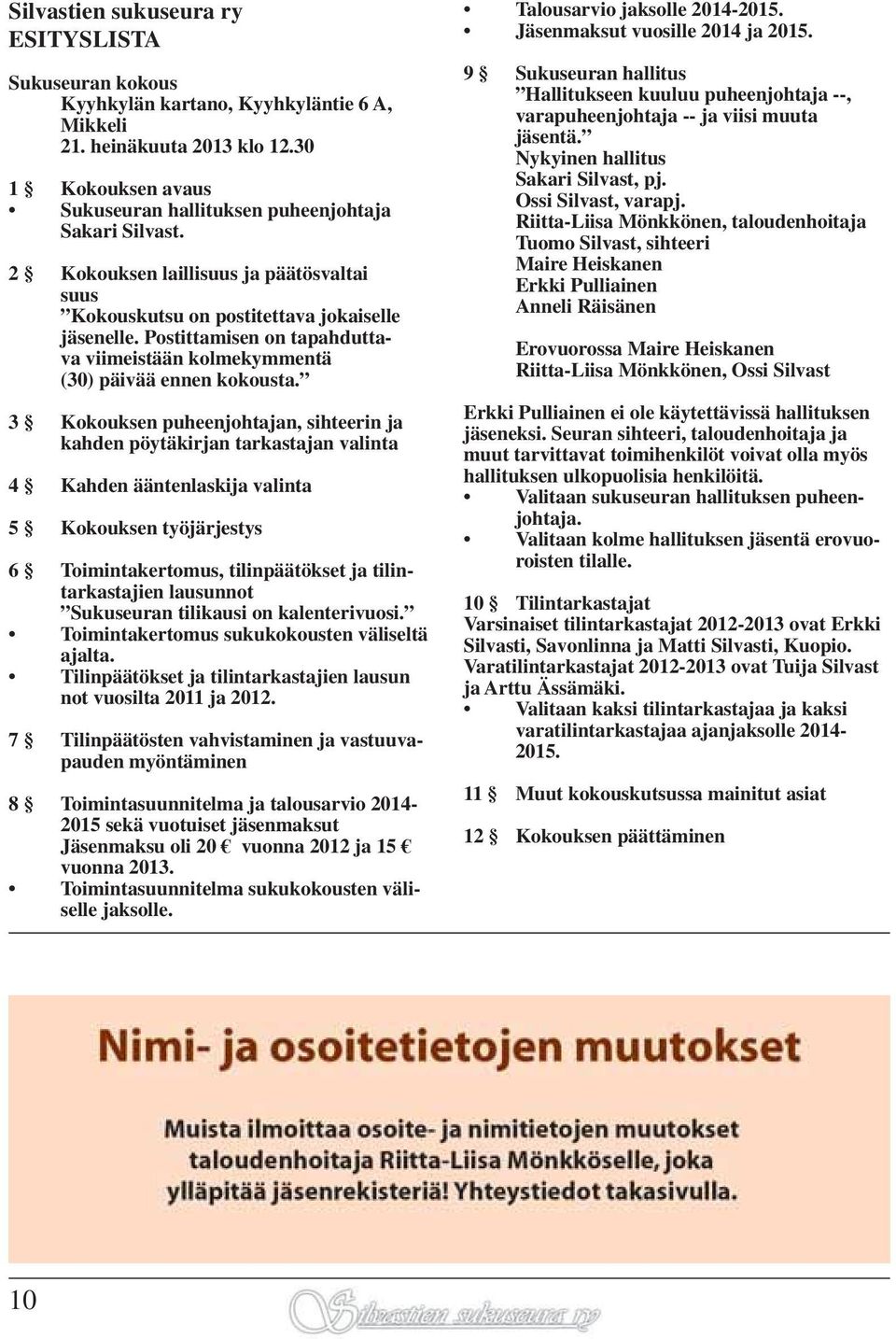 3 Kokouksen puheenjohtajan, sihteerin ja kahden pöytäkirjan tarkastajan valinta 4 Kahden ääntenlaskija valinta 5 Kokouksen työjärjestys 6 Toimintakertomus, tilinpäätökset ja tilintarkastajien